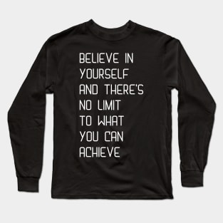 Believe in yourself and there's no limit to what you can achieve Long Sleeve T-Shirt